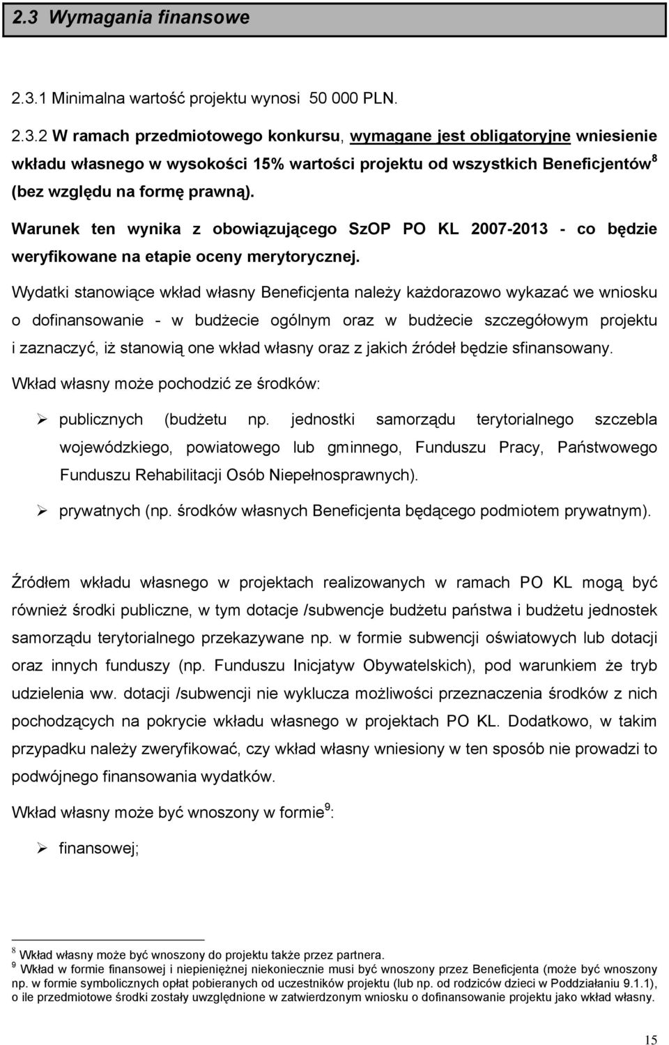 Wydatki stanowiące wkład własny Beneficjenta należy każdorazowo wykazać we wniosku o dofinansowanie - w budżecie ogólnym oraz w budżecie szczegółowym projektu i zaznaczyć, iż stanowią one wkład