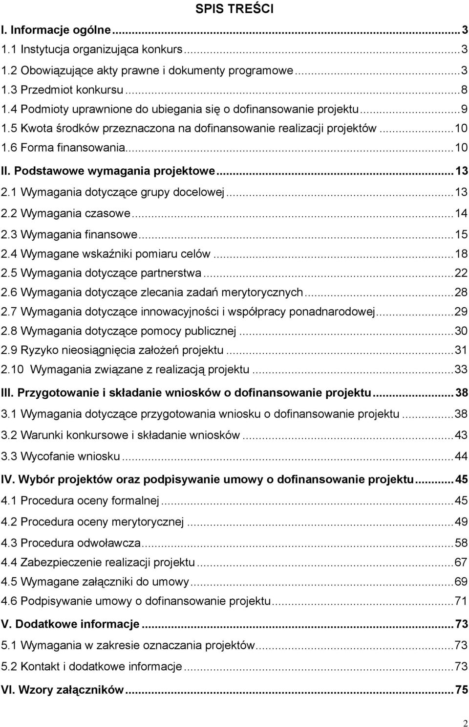 Podstawowe wymagania projektowe... 13 2.1 Wymagania dotyczące grupy docelowej... 13 2.2 Wymagania czasowe... 14 2.3 Wymagania finansowe... 15 2.4 Wymagane wskaźniki pomiaru celów... 18 2.