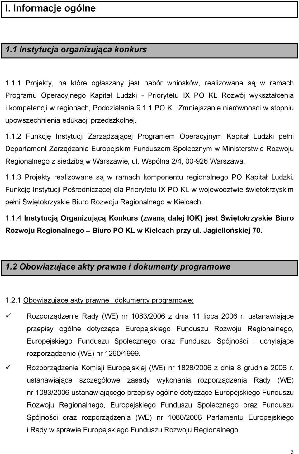 1.1 PO KL Zmniejszanie nierówności w stopniu upowszechnienia edukacji przedszkolnej. 1.1.2 Funkcję Instytucji Zarządzającej Programem Operacyjnym Kapitał Ludzki pełni Departament Zarządzania