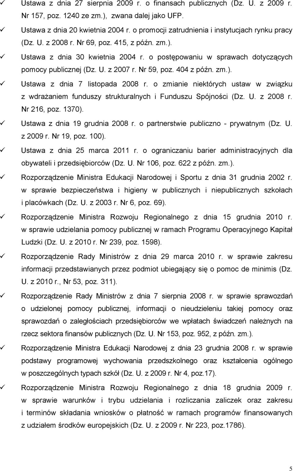 Nr 59, poz. 404 z późn. zm.). Ustawa z dnia 7 listopada 2008 r. o zmianie niektórych ustaw w związku z wdrażaniem funduszy strukturalnych i Funduszu Spójności (Dz. U. z 2008 r. Nr 216, poz. 1370).