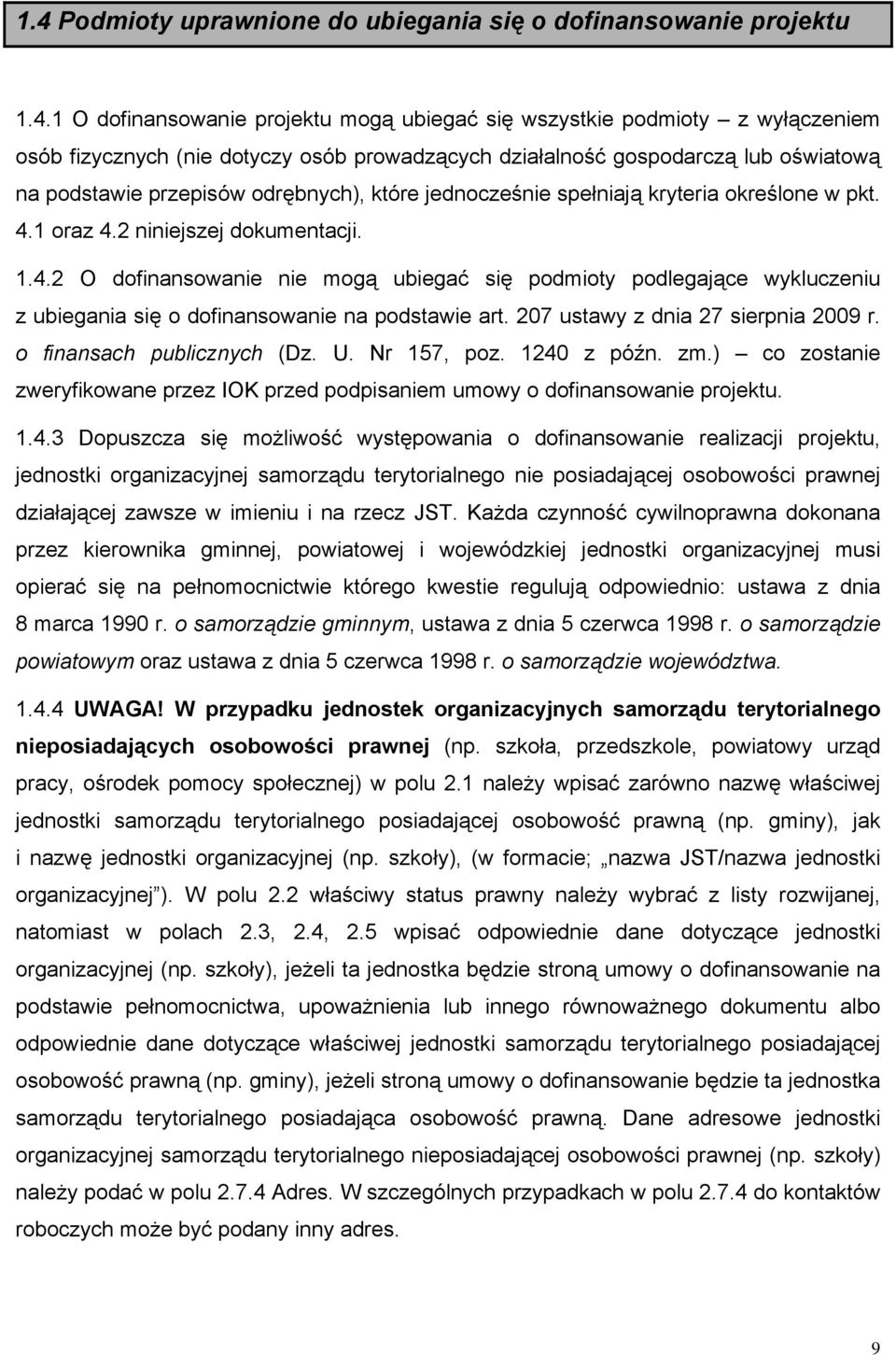 1 oraz 4.2 niniejszej dokumentacji. 1.4.2 O dofinansowanie nie mogą ubiegać się podmioty podlegające wykluczeniu z ubiegania się o dofinansowanie na podstawie art.