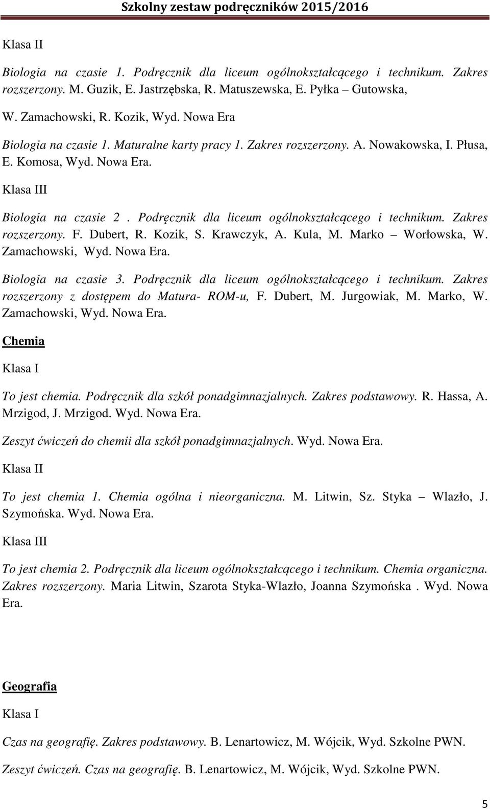 Zakres rozszerzony. F. Dubert, R. Kozik, S. Krawczyk, A. Kula, M. Marko Worłowska, W. Zamachowski, Wyd. Biologia na czasie 3. Podręcznik dla liceum ogólnokształcącego i technikum.