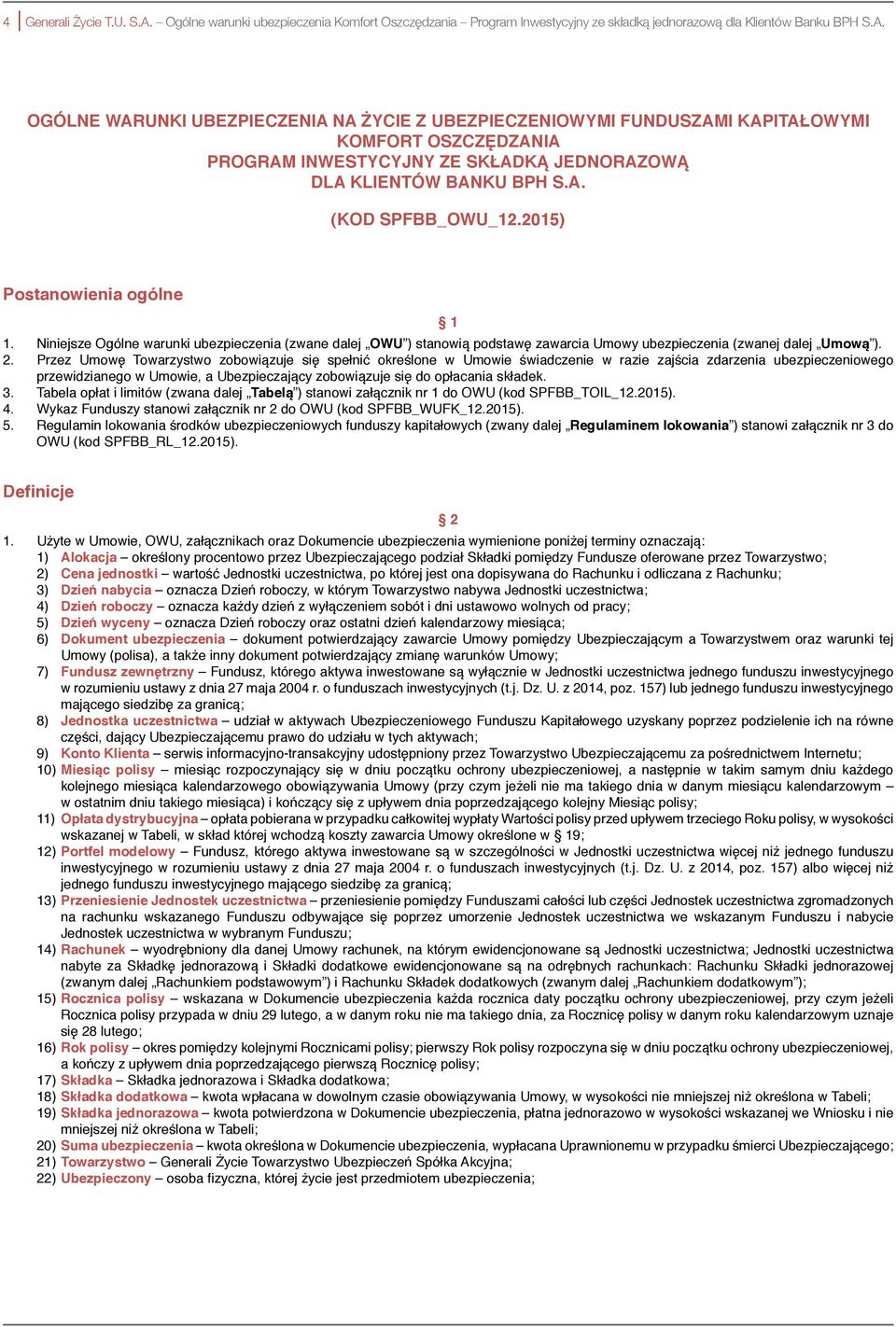 Przez Umowę Towarzystwo zobowiązuje się spełnić określone w Umowie świadczenie w razie zajścia zdarzenia ubezpieczeniowego przewidzianego w Umowie, a Ubezpieczający zobowiązuje się do opłacania