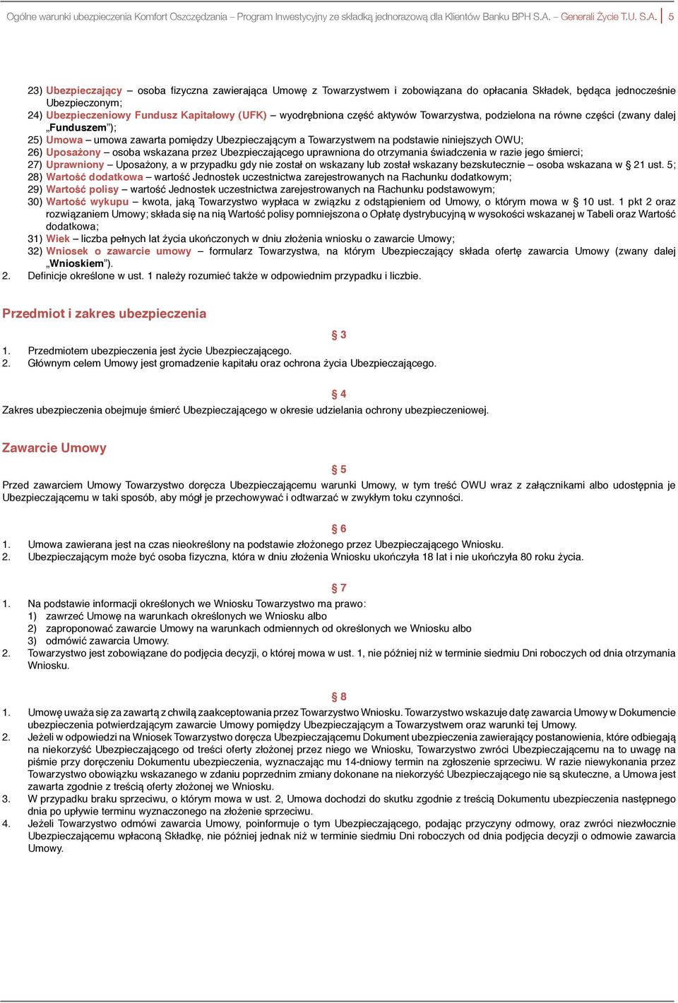 5 23) Ubezpieczający osoba fizyczna zawierająca Umowę z Towarzystwem i zobowiązana do opłacania Składek, będąca jednocześnie Ubezpieczonym; 24) Ubezpieczeniowy Fundusz Kapitałowy (UFK) wyodrębniona