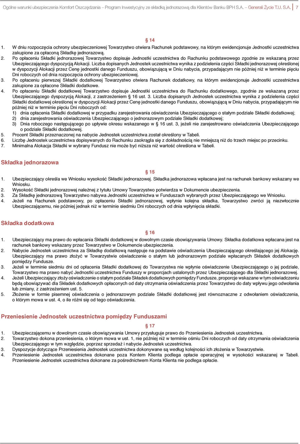 Po opłaceniu Składki jednorazowej Towarzystwo dopisuje Jednostki uczestnictwa do Rachunku podstawowego zgodnie ze wskazaną przez Ubezpieczającego dyspozycją Alokacji.