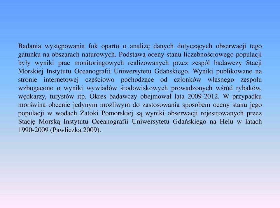 Wyniki publikowane na stronie internetowej częściowo pochodzące od członków własnego zespołu wzbogacono o wyniki wywiadów środowiskowych prowadzonych wśród rybaków, wędkarzy, turystów itp.