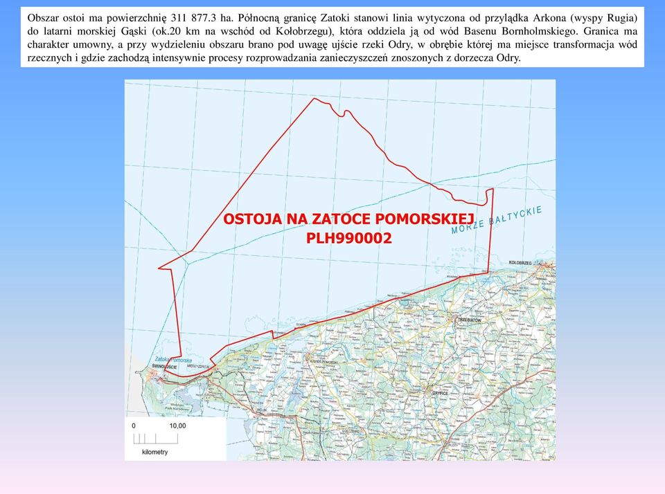 20 km na wschód od Kołobrzegu), która oddziela ją od wód Basenu Bornholmskiego.