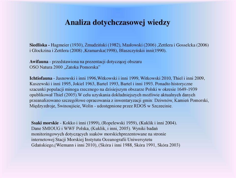 inni 1995, Jokiel 1963, Bartel 1993, Bartel i inni 1993. Ponadto historyczne szacunki populacji minoga rzecznego na dzisiejszym obszarze Polski w okresie 1649-1939 opublikował Thiel (2005).