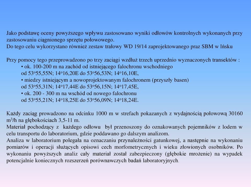 100-200 m na zachód od istniejącego falochronu wschodniego od 53 o 55,55N; 14 o 16,20E do 53 o 56,53N; 14 o 16,10E, miedzy istniejącym a nowoprojektowanym falochronem (przyszły basen) od 53 o 55,31N;