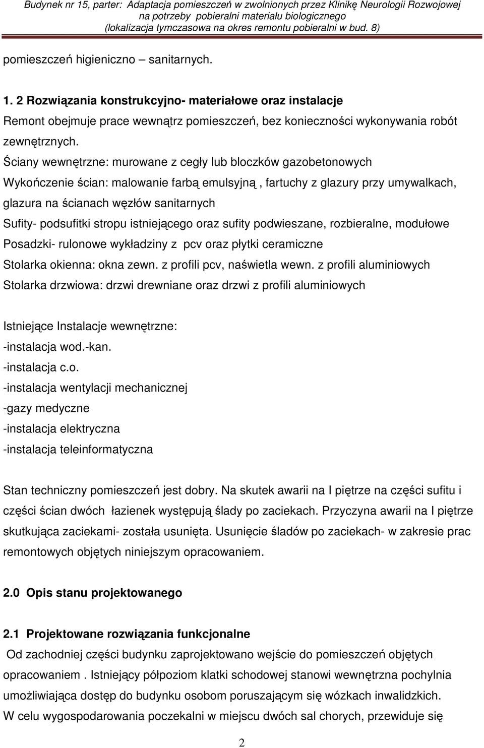 podsufitki stropu istniejącego oraz sufity podwieszane, rozbieralne, modułowe Posadzki- rulonowe wykładziny z pcv oraz płytki ceramiczne Stolarka okienna: okna zewn. z profili pcv, naświetla wewn.