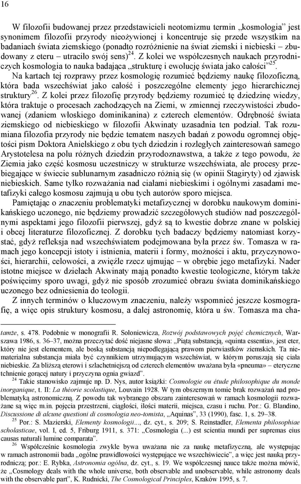 Z kolei we współczesnych naukach przyrodniczych kosmologia to nauka badająca strukturę i ewolucję świata jako całości 25.