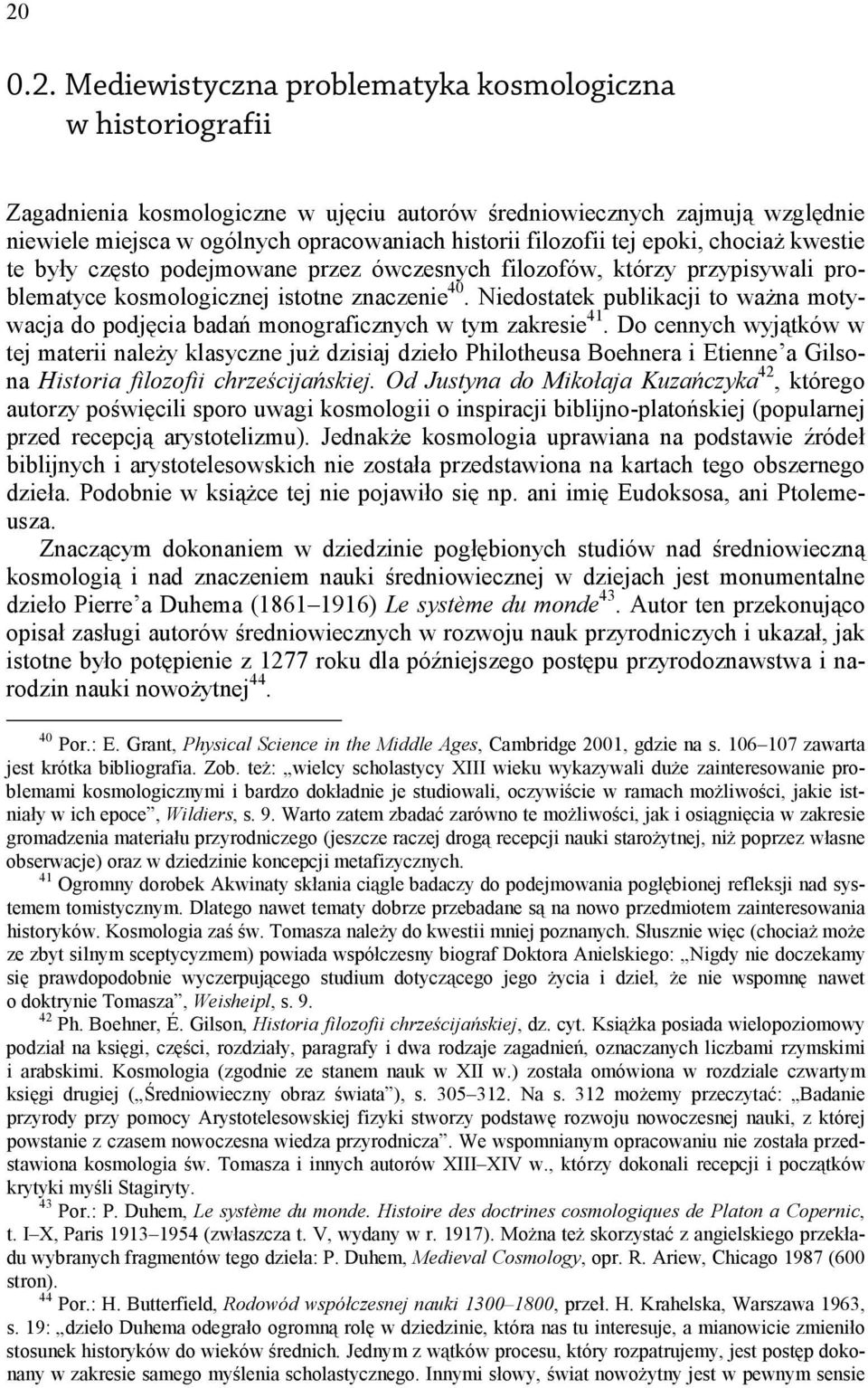 Niedostatek publikacji to ważna motywacja do podjęcia badań monograficznych w tym zakresie 41.