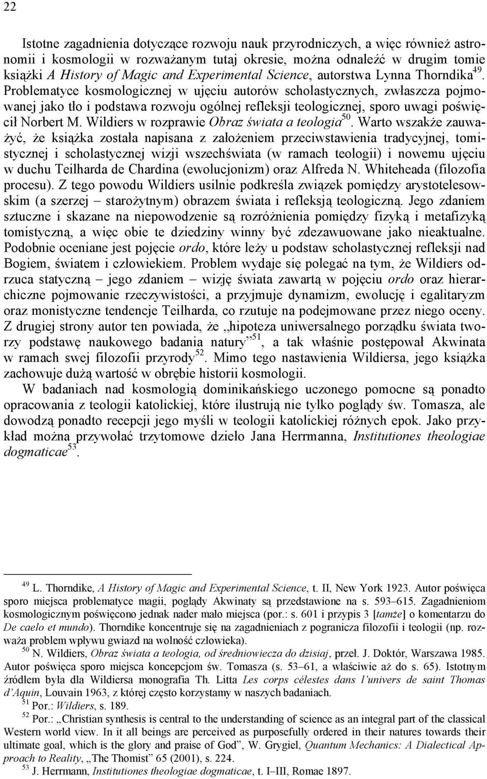 Problematyce kosmologicznej w ujęciu autorów scholastycznych, zwłaszcza pojmowanej jako tło i podstawa rozwoju ogólnej refleksji teologicznej, sporo uwagi poświęcił Norbert M.