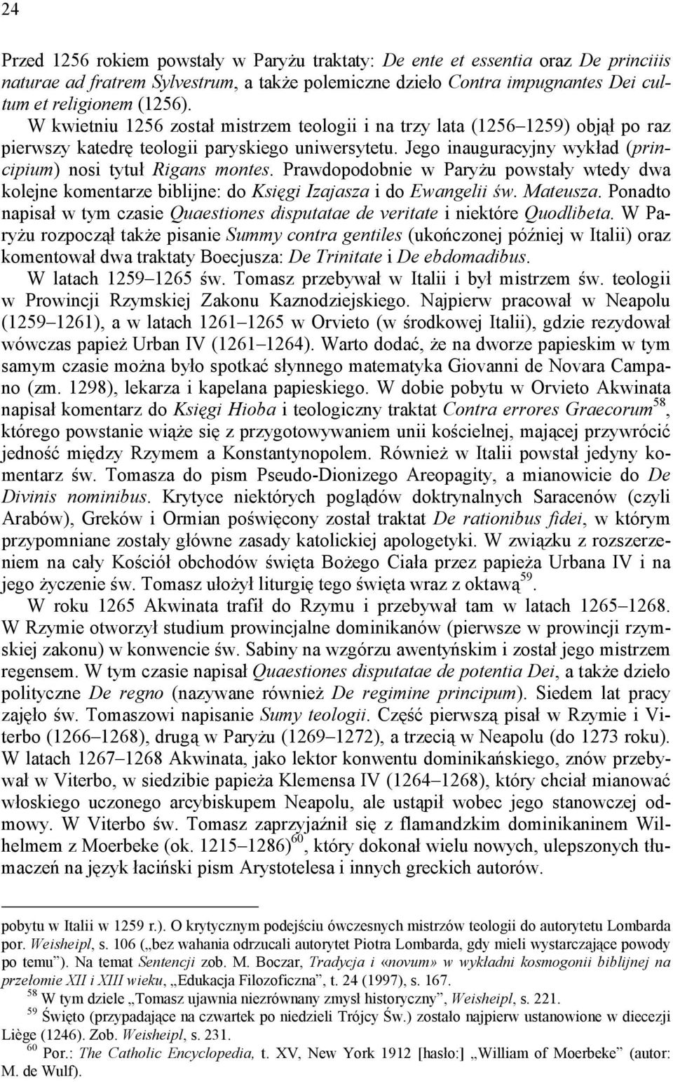 Prawdopodobnie w Paryżu powstały wtedy dwa kolejne komentarze biblijne: do Księgi Izajasza i do Ewangelii św. Mateusza.