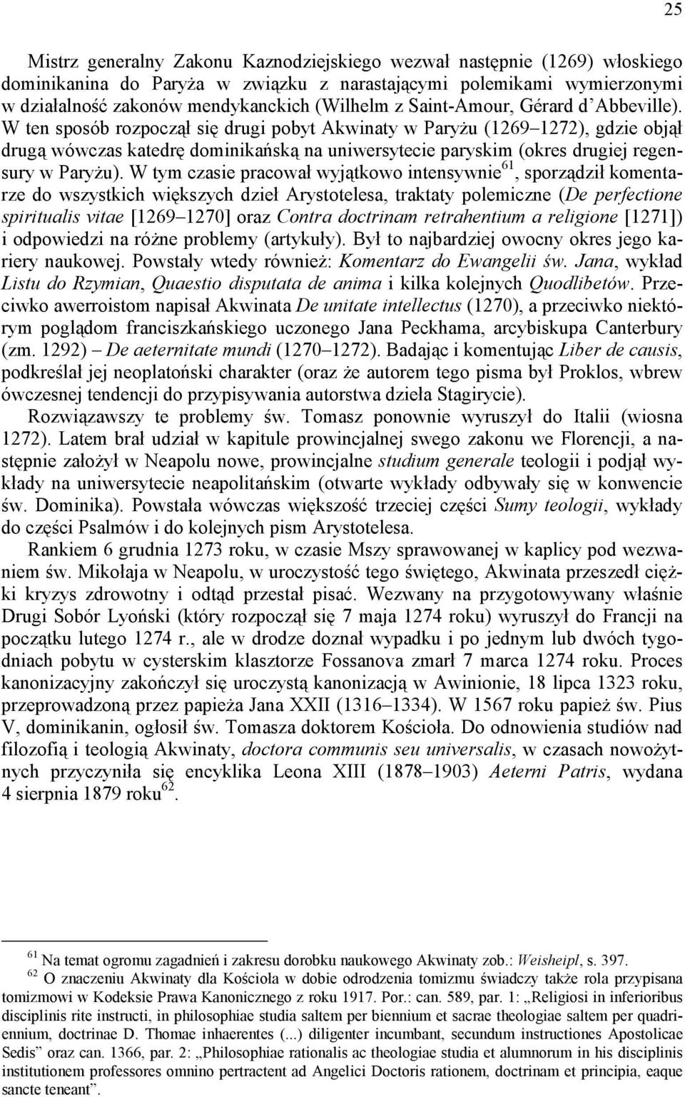 W ten sposób rozpoczął się drugi pobyt Akwinaty w Paryżu (1269 1272), gdzie objął drugą wówczas katedrę dominikańską na uniwersytecie paryskim (okres drugiej regensury w Paryżu).