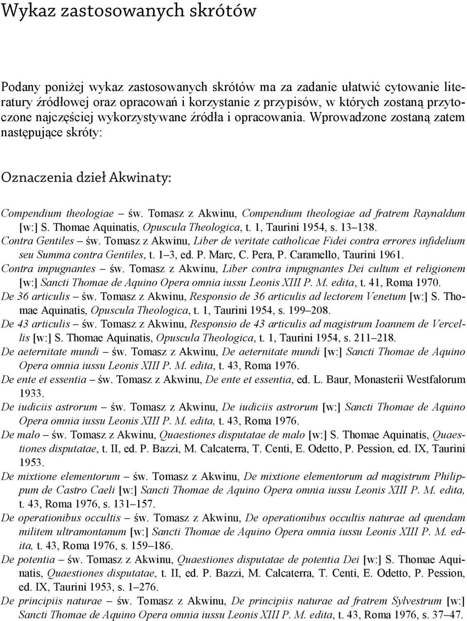 Tomasz z Akwinu, Compendium theologiae ad fratrem Raynaldum [w:] S. Thomae Aquinatis, Opuscula Theologica, t. 1, Taurini 1954, s. 13 138. Contra Gentiles św.