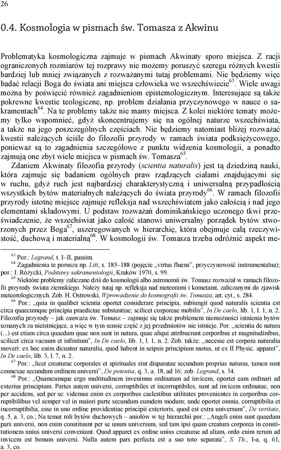 Nie będziemy więc badać relacji Boga do świata ani miejsca człowieka we wszechświecie 63. Wiele uwagi można by poświęcić również zagadnieniom epistemologicznym.
