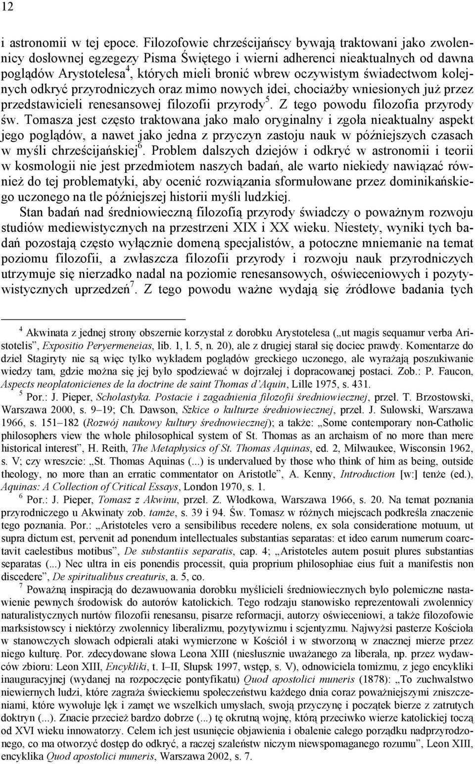 świadectwom kolejnych odkryć przyrodniczych oraz mimo nowych idei, chociażby wniesionych już przez przedstawicieli renesansowej filozofii przyrody 5. Z tego powodu filozofia przyrody św.