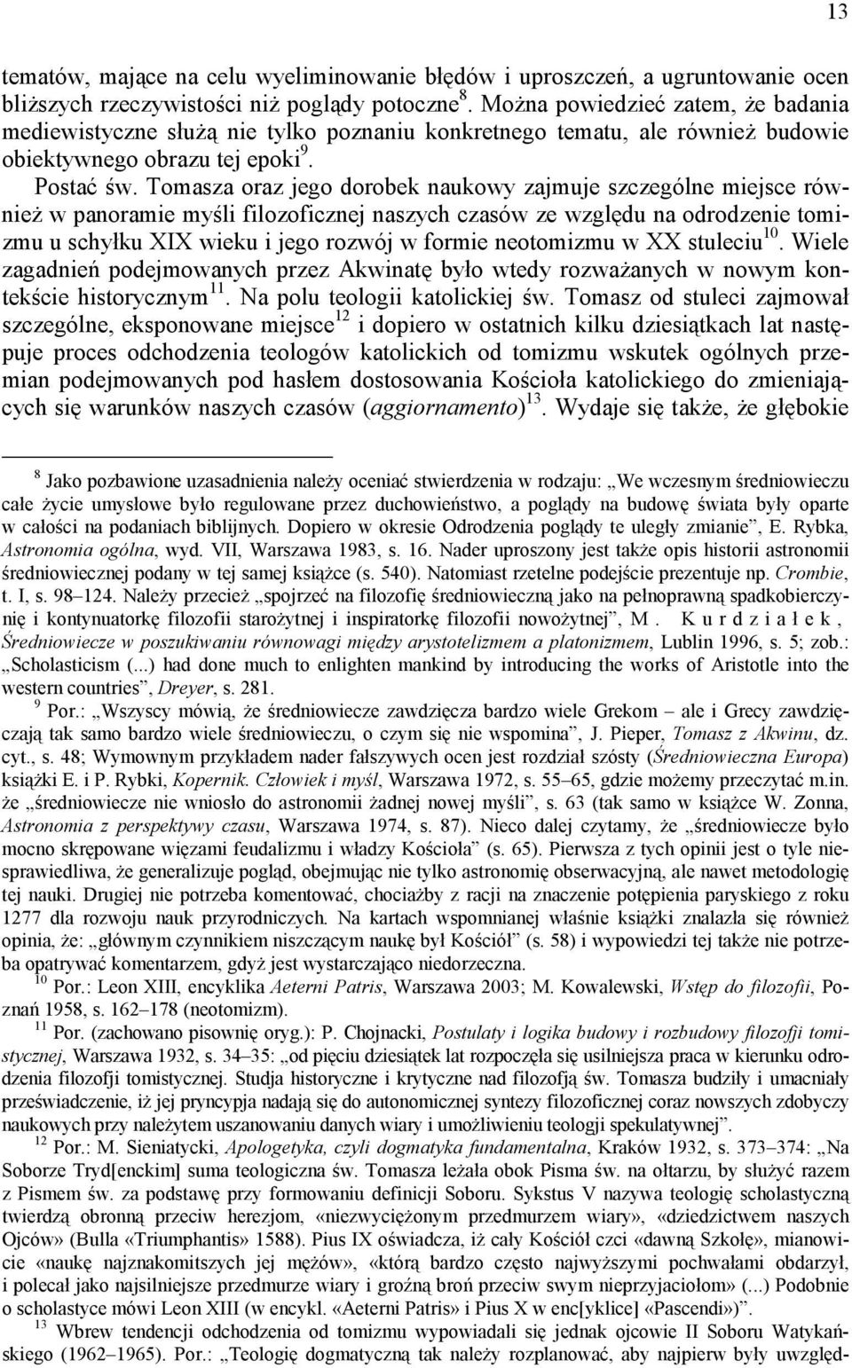 Tomasza oraz jego dorobek naukowy zajmuje szczególne miejsce również w panoramie myśli filozoficznej naszych czasów ze względu na odrodzenie tomizmu u schyłku XIX wieku i jego rozwój w formie