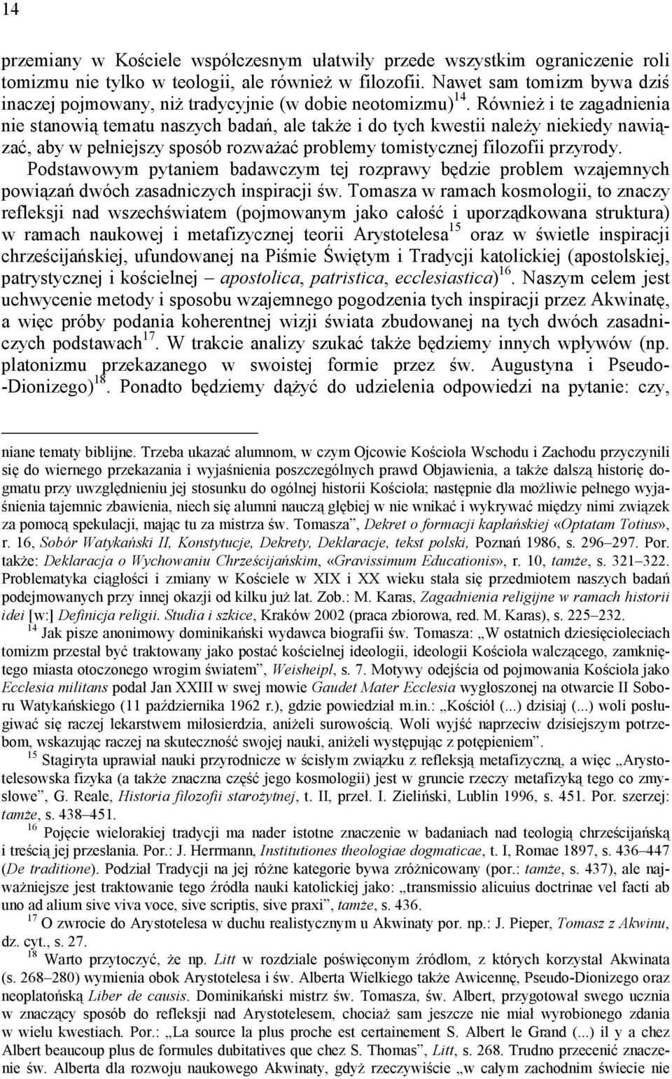Również i te zagadnienia nie stanowią tematu naszych badań, ale także i do tych kwestii należy niekiedy nawiązać, aby w pełniejszy sposób rozważać problemy tomistycznej filozofii przyrody.