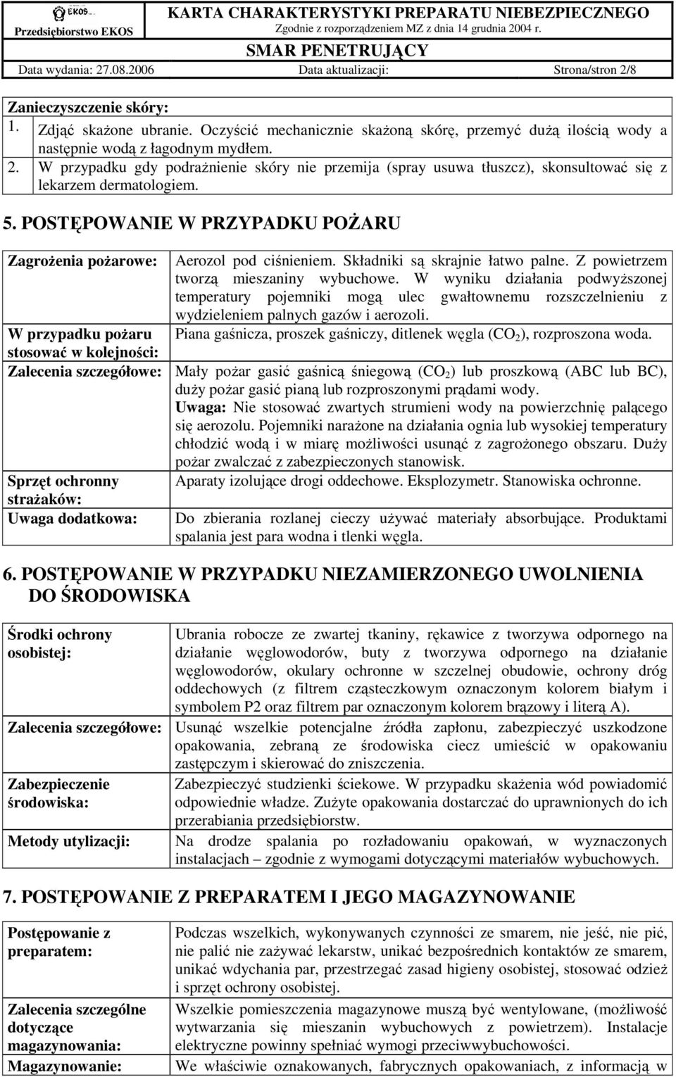 W przypadku gdy podraŝnienie skóry nie przemija (spray usuwa tłuszcz), skonsultować się z lekarzem dermatologiem. 5. POSTĘPOWANIE W PRZYPADKU POśARU ZagroŜenia poŝarowe: Aerozol pod ciśnieniem.