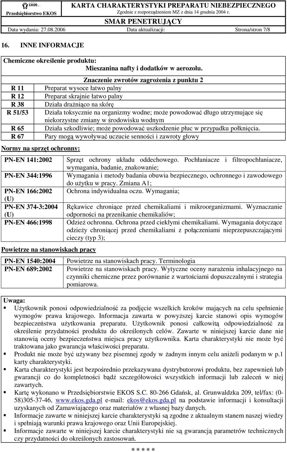 łatwo palny Preparat skrajnie łatwo palny Działa draŝniąco na skórę Działa toksycznie na organizmy wodne; moŝe powodować długo utrzymujące się niekorzystne zmiany w środowisku wodnym Działa