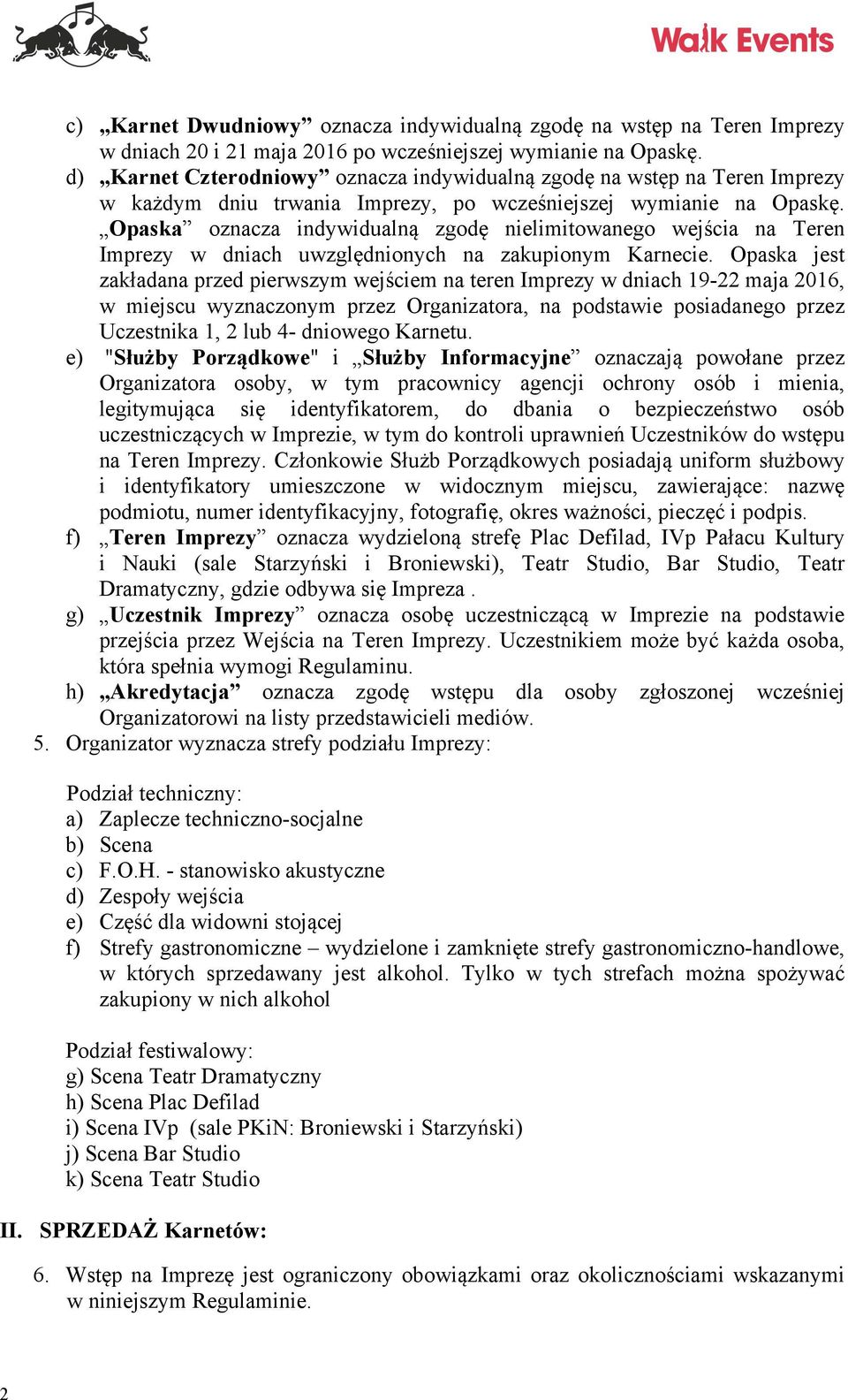 Opaska oznacza indywidualną zgodę nielimitowanego wejścia na Teren Imprezy w dniach uwzględnionych na zakupionym Karnecie.