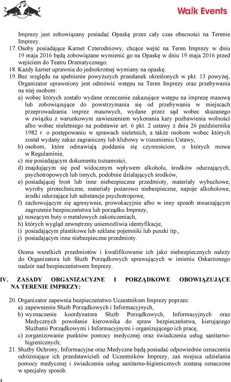 Każdy karnet uprawnia do jednokrotnej wymiany na opaskę. 19. Bez względu na spełnienie powyższych przesłanek określonych w pkt.