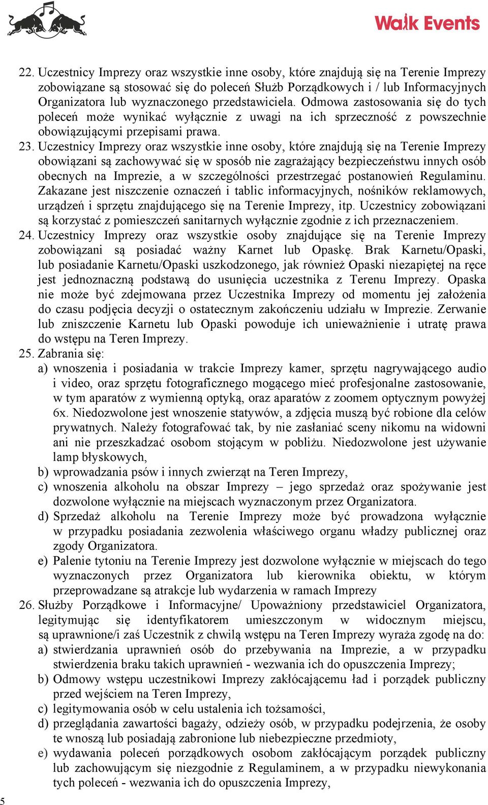 Uczestnicy Imprezy oraz wszystkie inne osoby, które znajdują się na Terenie Imprezy obowiązani są zachowywać się w sposób nie zagrażający bezpieczeństwu innych osób obecnych na Imprezie, a w