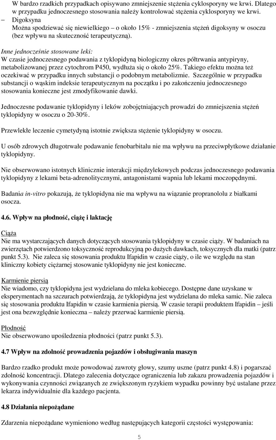 Inne jednocześnie stosowane leki: W czasie jednoczesnego podawania z tyklopidyną biologiczny okres półtrwania antypiryny, metabolizowanej przez cytochrom P450, wydłuża się o około 25%.