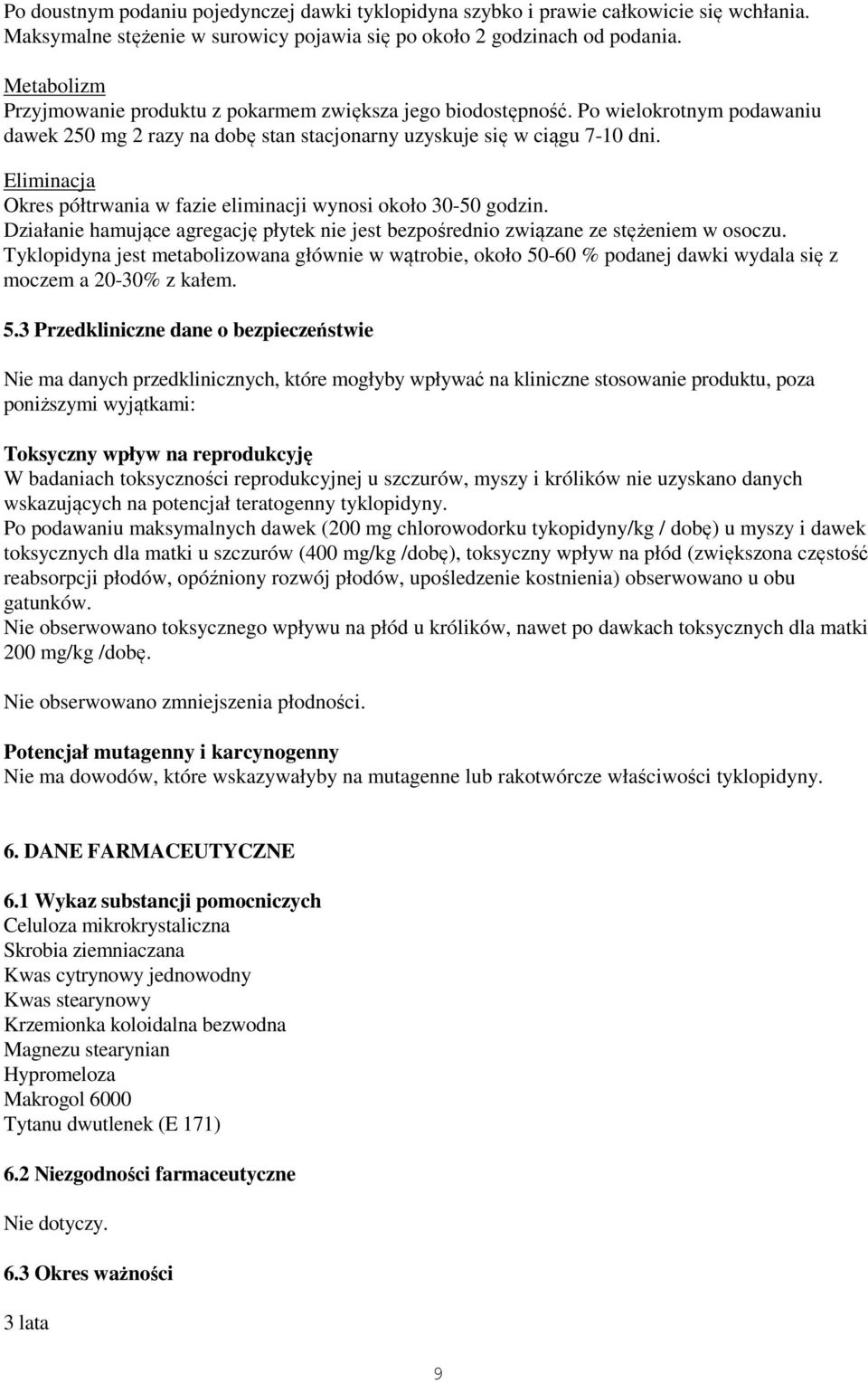 Eliminacja Okres półtrwania w fazie eliminacji wynosi około 30-50 godzin. Działanie hamujące agregację płytek nie jest bezpośrednio związane ze stężeniem w osoczu.