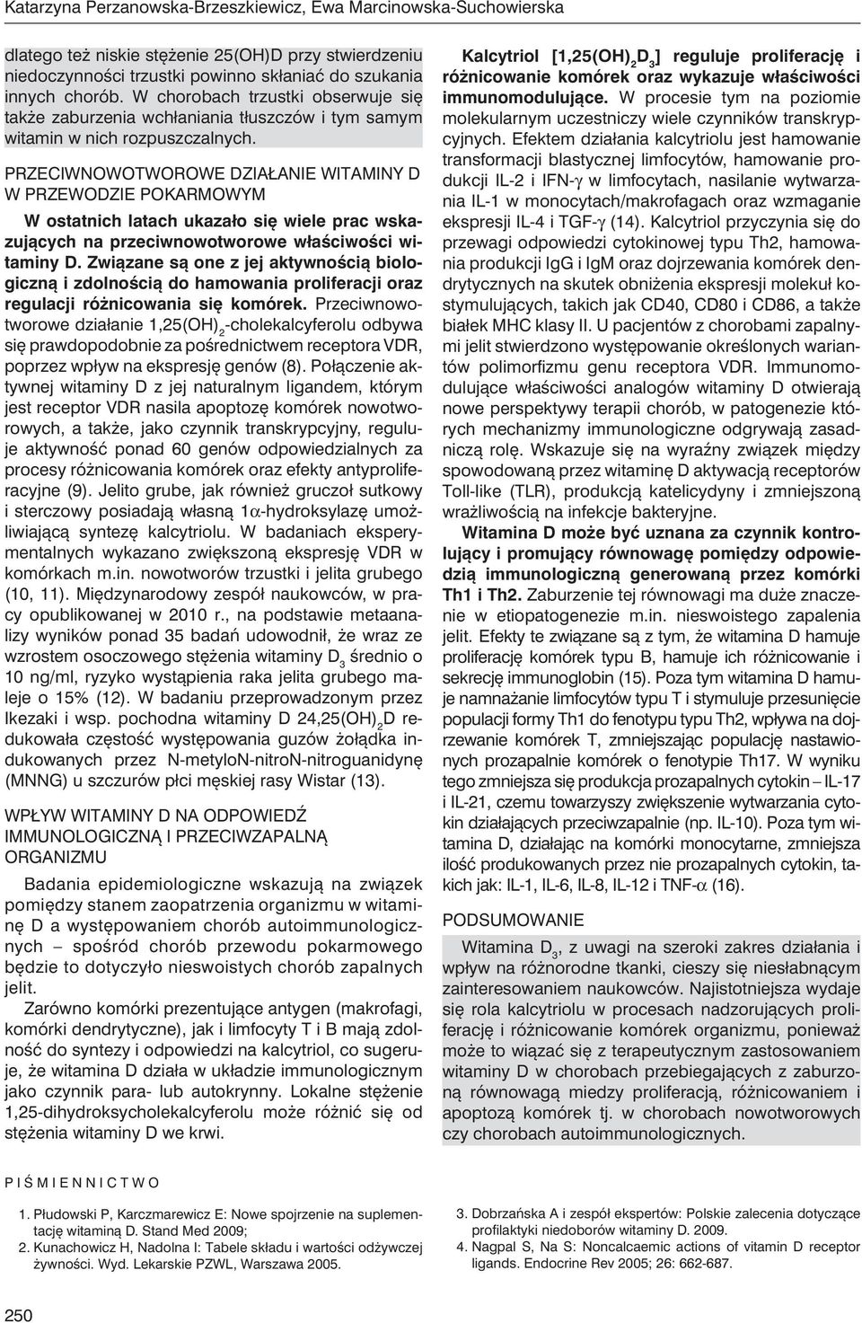 PRZECIWNOWOTWOROWE DZIAŁANIE WITAMINY D W PRZEWODZIE POKARMOWYM W ostatnich latach ukazało się wiele prac wskazujących na przeciwnowotworowe właściwości witaminy D.