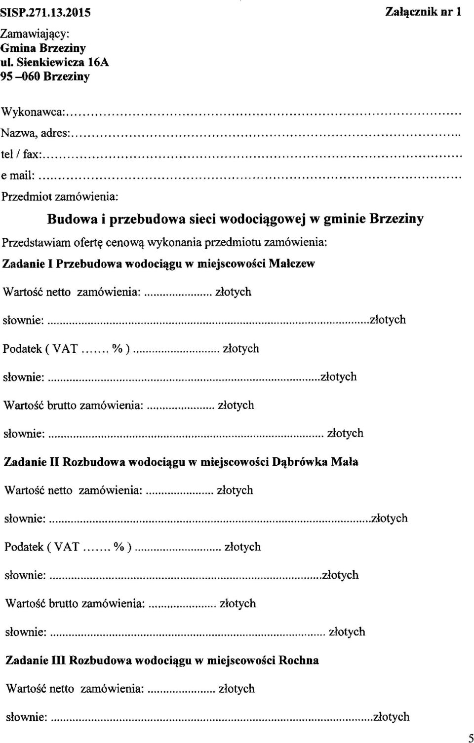 Brzeziny Przedstawiam ofertę cenową wykonania przedmiotu zamówienia: Zadanie I Przebudowa wodociągu w miejscowości Małczew Wartość netto zamówienia: