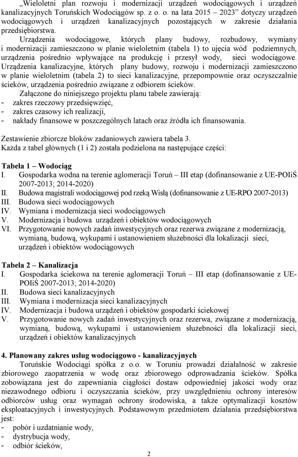 Urządzenia wodociągowe, których plany budowy, rozbudowy, wymiany i modernizacji zamieszczono w planie wieloletnim (tabela 1) to ujęcia wód podziemnych, urządzenia pośrednio wpływające na produkcję i