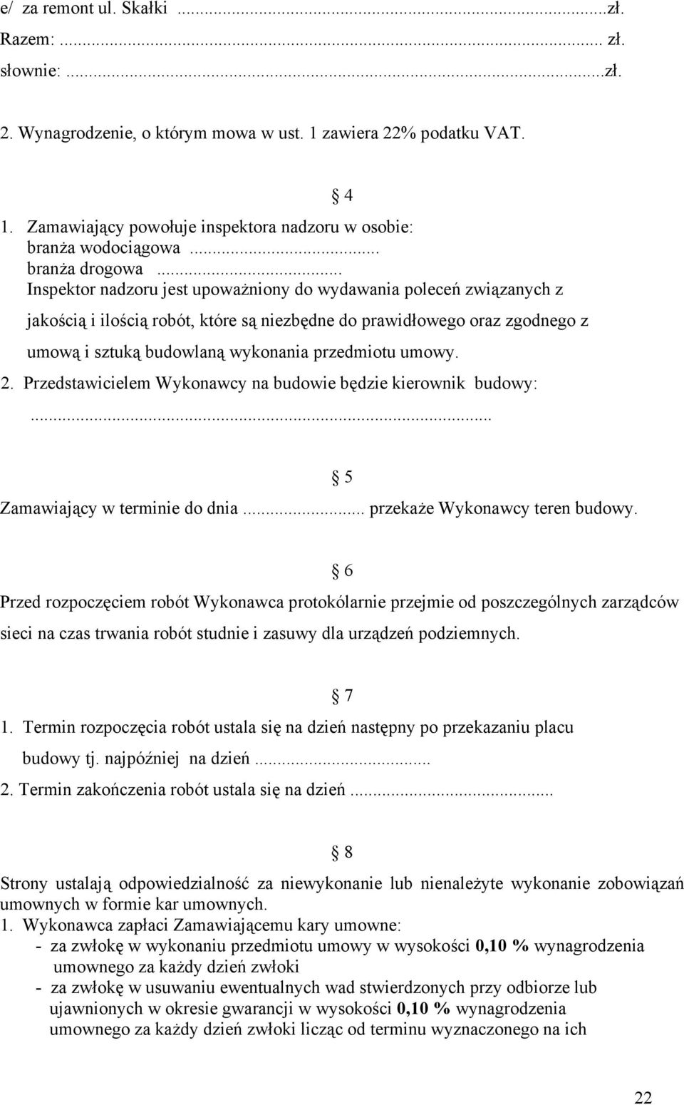 .. Inspektor nadzoru jest upoważniony do wydawania poleceń związanych z jakością i ilością robót, które są niezbędne do prawidłowego oraz zgodnego z 4 umową i sztuką budowlaną wykonania przedmiotu