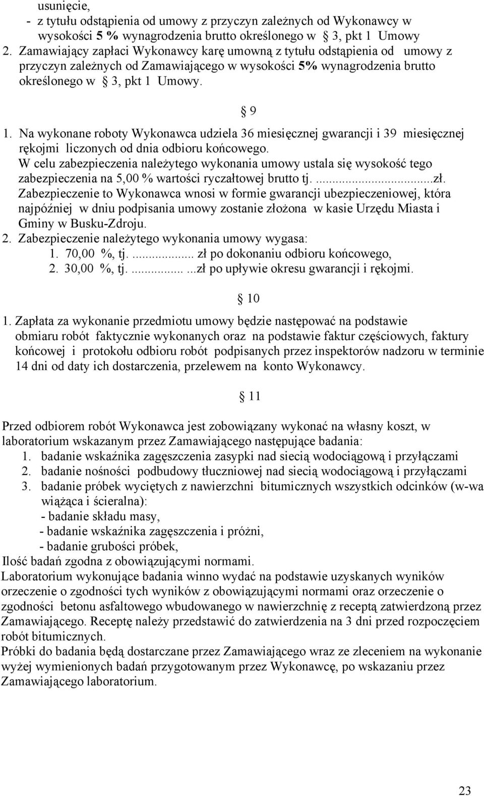 Umowy. 1. Na wykonane roboty Wykonawca udziela 36 miesięcznej gwarancji i 39 miesięcznej rękojmi liczonych od dnia odbioru końcowego.