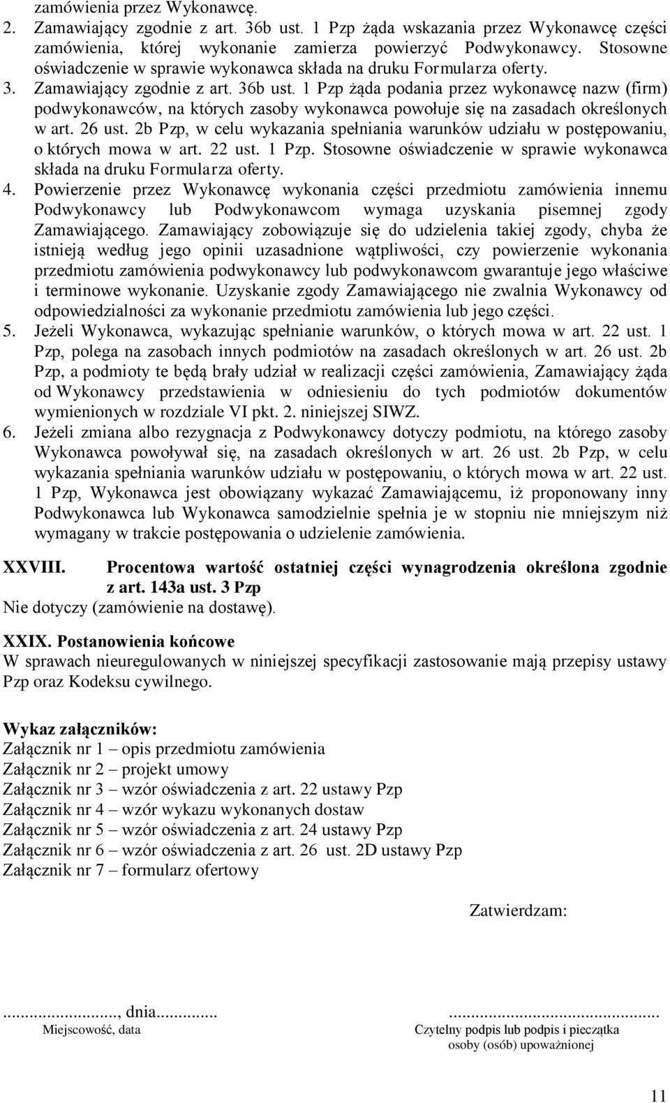 1 Pzp żąda podania przez wykonawcę nazw (firm) podwykonawców, na których zasoby wykonawca powołuje się na zasadach określonych w art. 26 ust.