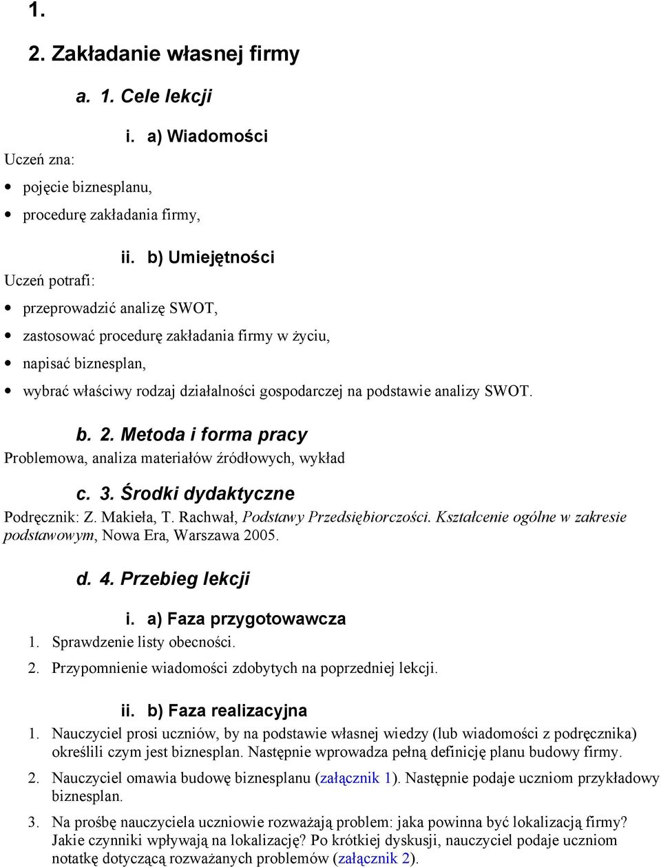 Metoda i forma pracy Problemowa, analiza materiałów źródłowych, wykład c. 3. Środki dydaktyczne Podręcznik: Z. Makieła, T. Rachwał, Podstawy Przedsiębiorczości.