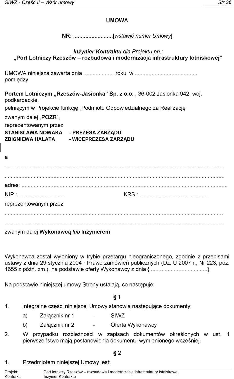 podkarpackie, pełniącym w Projekcie funkcję Podmiotu Odpowiedzialnego za Realizację zwanym dalej POZR, reprezentowanym przez: STANISŁAWA NOWAKA ZBIGNIEWA HALATA - PREZESA ZARZĄDU - WICEPREZESA