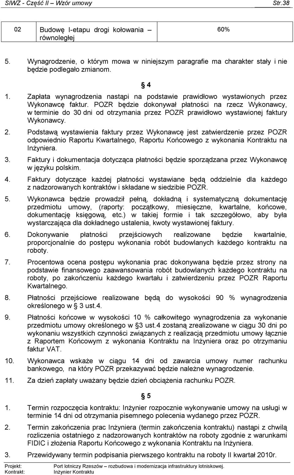 POZR będzie dokonywał płatności na rzecz Wykonawcy, w terminie do 30 dni od otrzymania przez POZR prawidłowo wystawionej faktury Wykonawcy. 2.