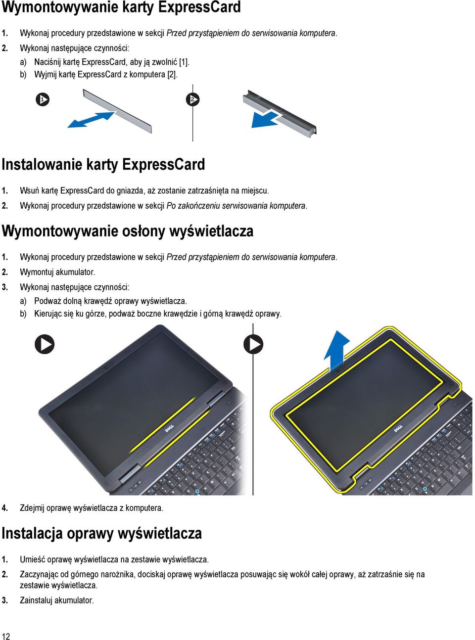 Wsuń kartę ExpressCard do gniazda, aż zostanie zatrzaśnięta na miejscu. 2. Wykonaj procedury przedstawione w sekcji Po zakończeniu serwisowania komputera. Wymontowywanie osłony wyświetlacza 1.