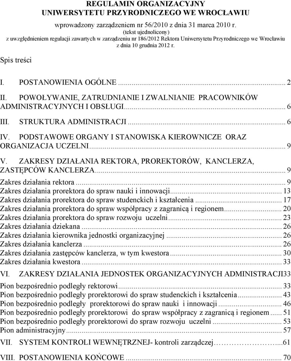 .. 2 II. POWOŁYWANIE, ZATRUDNIANIE I ZWALNIANIE PRACOWNIKÓW ADMINISTRACYJNYCH I OBSŁUGI... 6 III. STRUKTURA ADMINISTRACJI... 6 IV. PODSTAWOWE ORGANY I STANOWISKA KIEROWNICZE ORAZ ORGANIZACJA UCZELNI.