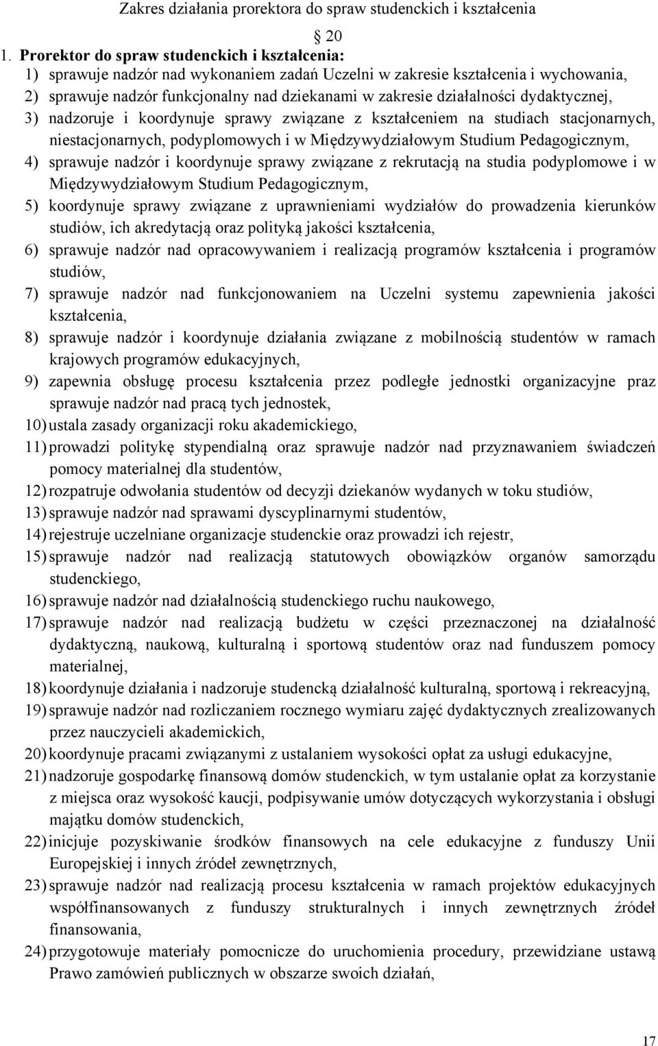 działalności dydaktycznej, 3) nadzoruje i koordynuje sprawy związane z kształceniem na studiach stacjonarnych, niestacjonarnych, podyplomowych i w Międzywydziałowym Studium Pedagogicznym, 4) sprawuje