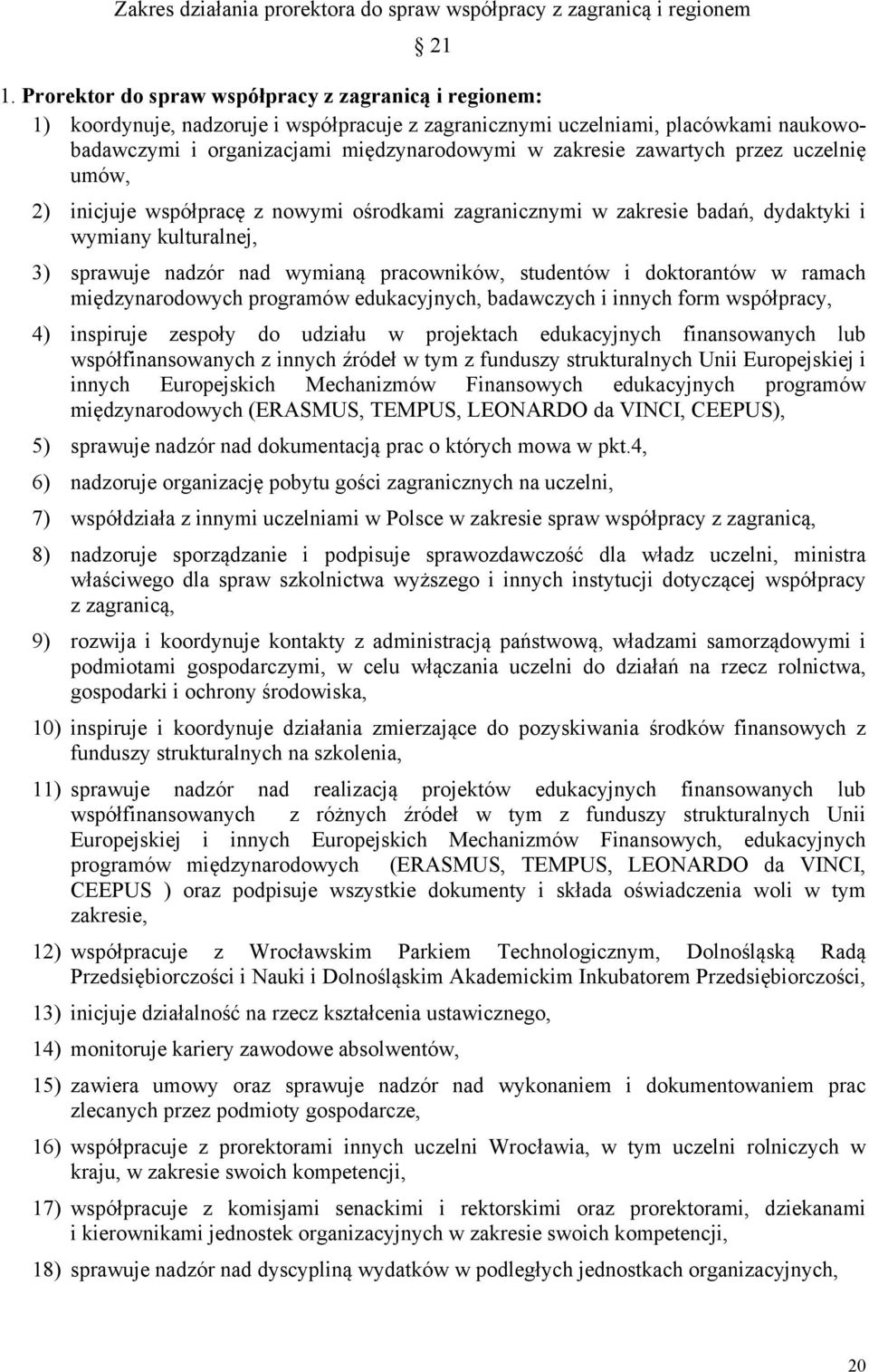 zawartych przez uczelnię umów, 2) inicjuje współpracę z nowymi ośrodkami zagranicznymi w zakresie badań, dydaktyki i wymiany kulturalnej, 3) sprawuje nadzór nad wymianą pracowników, studentów i