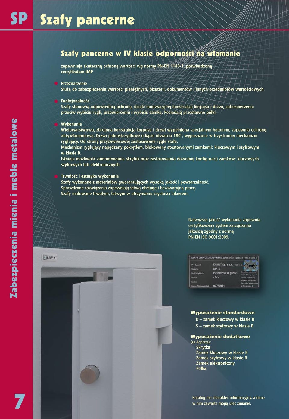 Funkcjonalność Szafy stanowią odpowiednią ochronę, dzięki innowacyjnej konstrukcji korpusu i drzwi, zabezpieczeniu przeciw wybiciu rygli, przewierceniu i wybiciu zamka. Posiadają przestawne półki.