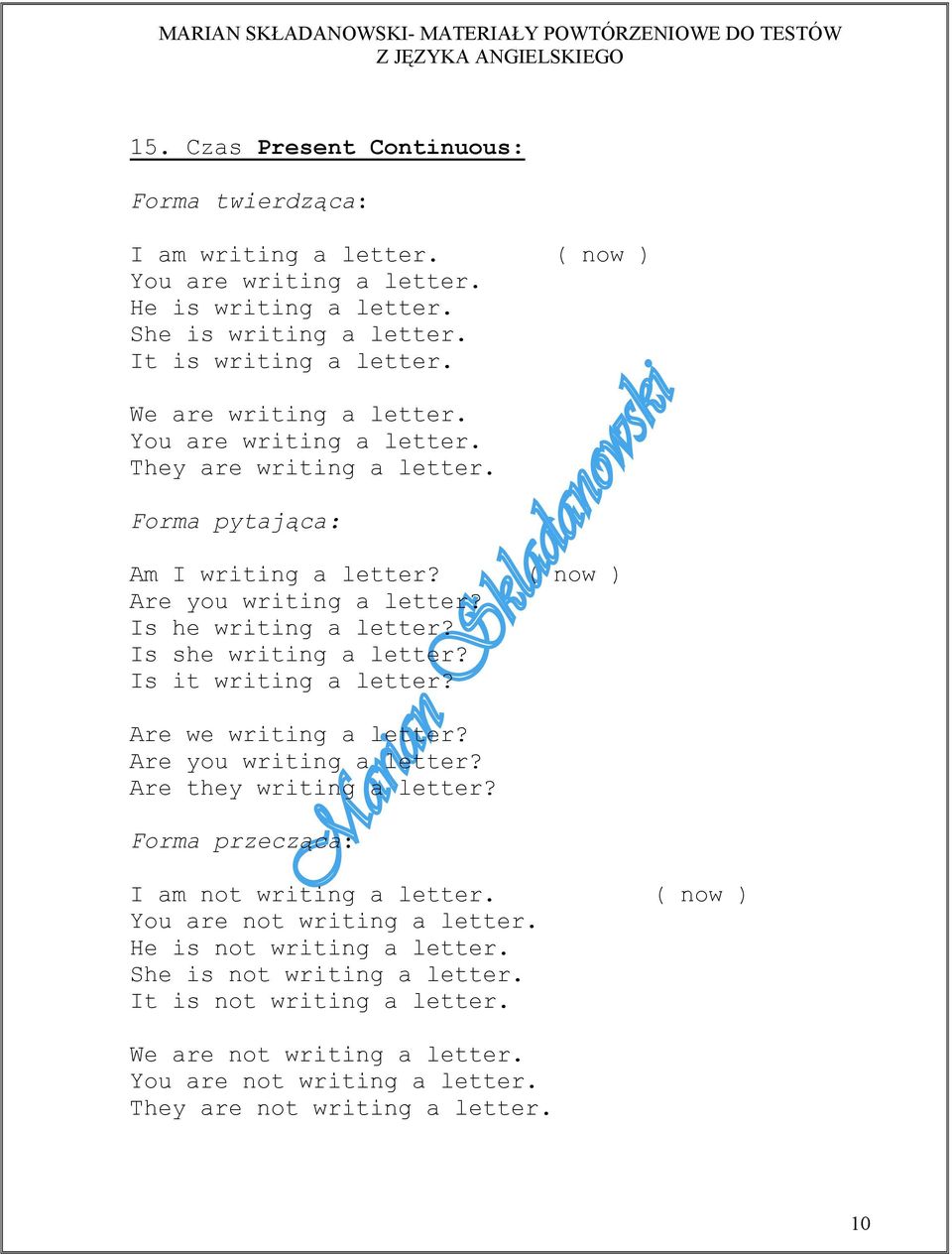 Is she writing a letter? Is it writing a letter? Are we writing a letter? Are you writing a letter? Are they writing a letter? Forma przecząca: I am not writing a letter.