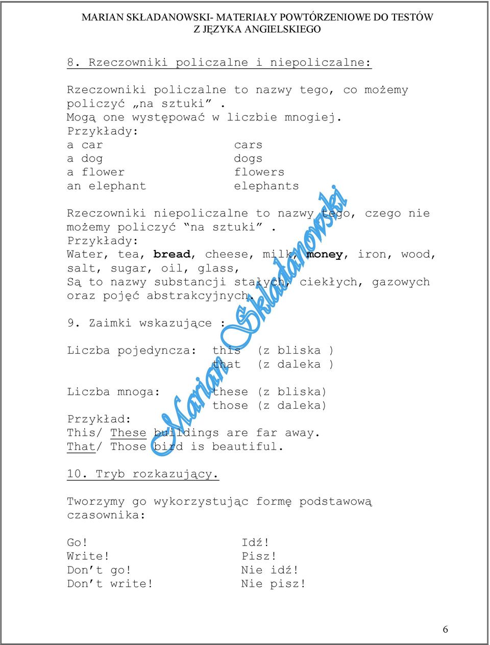 Przykłady: Water, tea, bread, cheese, milk, money, iron, wood, salt, sugar, oil, glass, Są to nazwy substancji stałych, ciekłych, gazowych oraz pojęć abstrakcyjnych. 9.