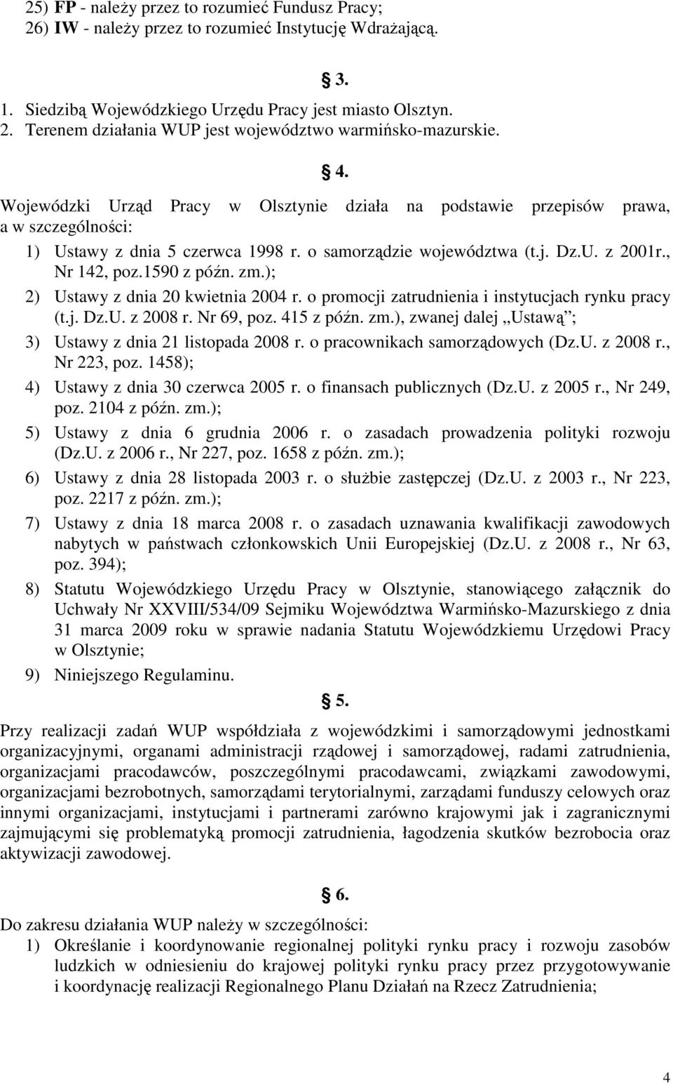 1590 z późn. zm.); 2) Ustawy z dnia 20 kwietnia 2004 r. o promocji zatrudnienia i instytucjach rynku pracy (t.j. Dz.U. z 2008 r. Nr 69, poz. 415 z późn. zm.), zwanej dalej Ustawą ; 3) Ustawy z dnia 21 listopada 2008 r.