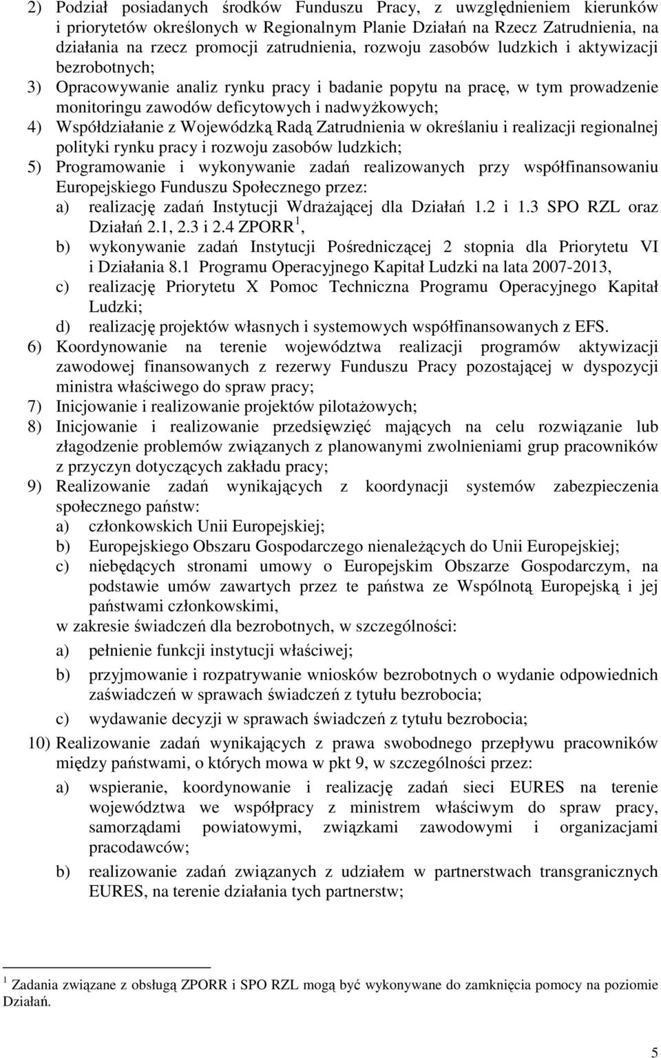 Współdziałanie z Wojewódzką Radą Zatrudnienia w określaniu i realizacji regionalnej polityki rynku pracy i rozwoju zasobów ludzkich; 5) Programowanie i wykonywanie zadań realizowanych przy