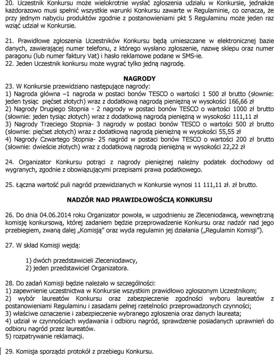 Prawidłowe zgłoszenia Uczestników Konkursu będą umieszczane w elektronicznej bazie danych, zawierającej numer telefonu, z którego wysłano zgłoszenie, nazwę sklepu oraz numer paragonu (lub numer